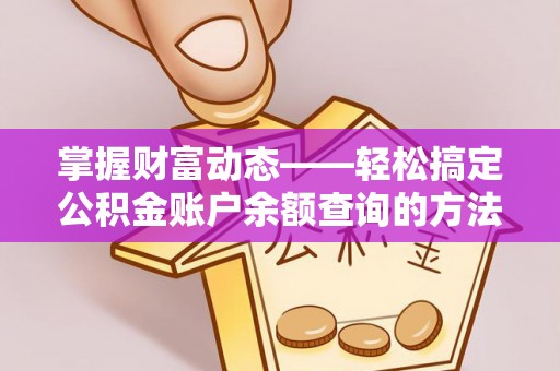 滦平掌握财富动态——轻松搞定公积金账户余额查询的方法与技巧
