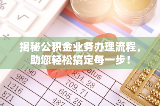 滦平揭秘公积金业务办理流程，助您轻松搞定每一步！