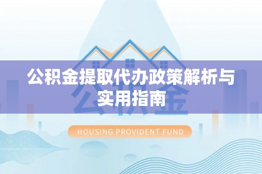 滦平公积金提取代办政策解析与实用指南