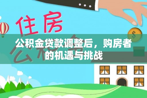 滦平公积金贷款调整后，购房者的机遇与挑战