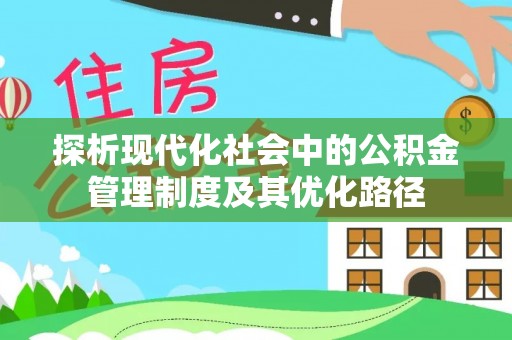 滦平探析现代化社会中的公积金管理制度及其优化路径
