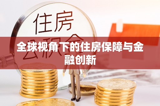 滦平全球视角下的住房保障与金融创新