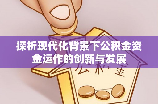 滦平探析现代化背景下公积金资金运作的创新与发展