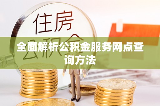 滦平全面解析公积金服务网点查询方法