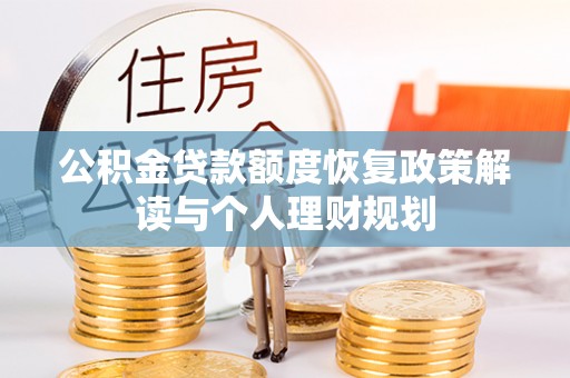滦平公积金贷款额度恢复政策解读与个人理财规划