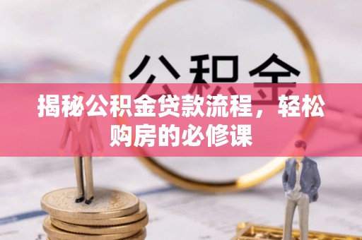 滦平揭秘公积金贷款流程，轻松购房的必修课