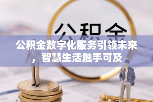 滦平公积金数字化服务引领未来，智慧生活触手可及