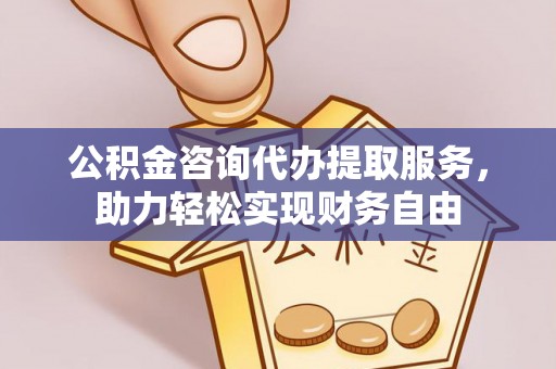 滦平公积金咨询代办提取服务，助力轻松实现财务自由