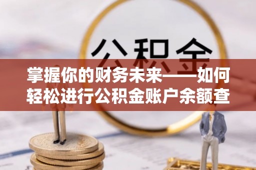 滦平掌握你的财务未来——如何轻松进行公积金账户余额查询