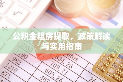 滦平公积金租房提取，政策解读与实用指南