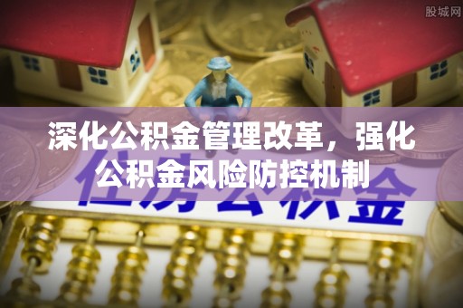 滦平深化公积金管理改革，强化公积金风险防控机制