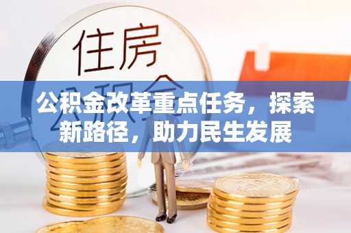 滦平公积金改革重点任务，探索新路径，助力民生发展