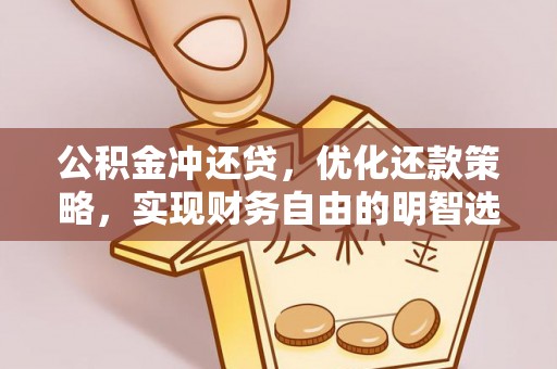滦平公积金冲还贷，优化还款策略，实现财务自由的明智选择