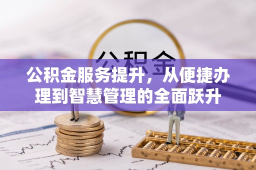 滦平公积金服务提升，从便捷办理到智慧管理的全面跃升