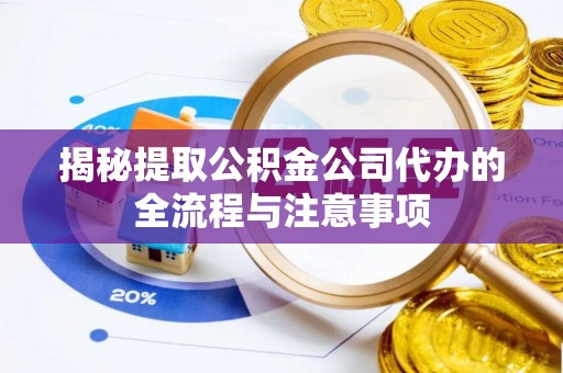 滦平揭秘提取公积金公司代办的全流程与注意事项