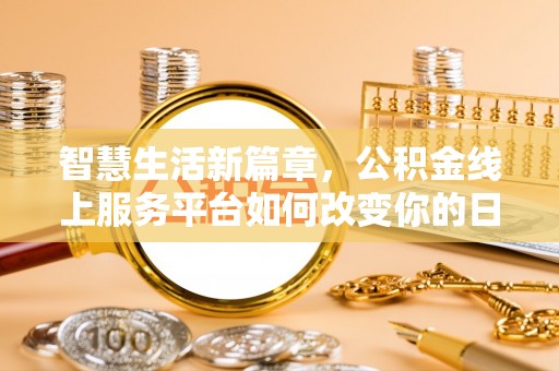 滦平智慧生活新篇章，公积金线上服务平台如何改变你的日常
