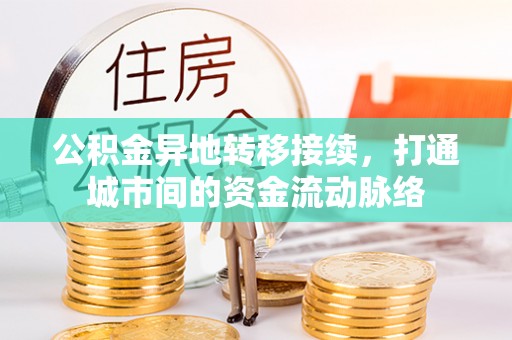 滦平公积金异地转移接续，打通城市间的资金流动脉络