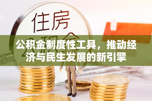 滦平公积金制度性工具，推动经济与民生发展的新引擎