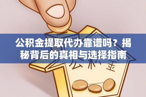 滦平公积金提取代办靠谱吗？揭秘背后的真相与选择指南