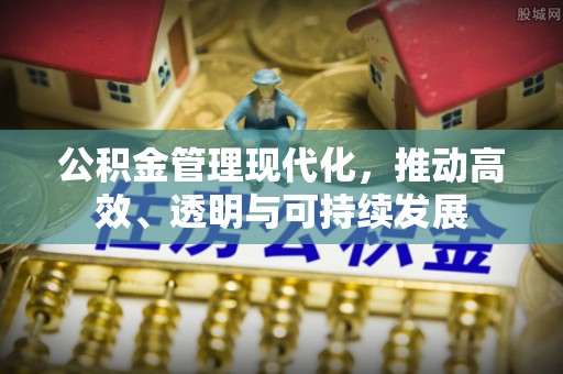 滦平公积金管理现代化，推动高效、透明与可持续发展