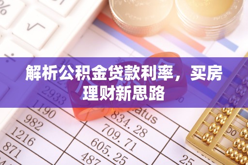滦平解析公积金贷款利率，买房理财新思路