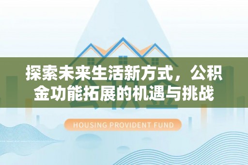 滦平探索未来生活新方式，公积金功能拓展的机遇与挑战