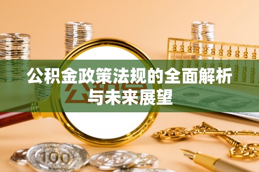 滦平公积金政策法规的全面解析与未来展望