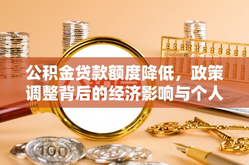 滦平公积金贷款额度降低，政策调整背后的经济影响与个人应对策略