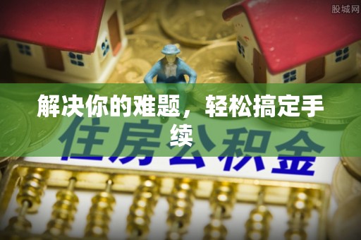滦平解决你的难题，轻松搞定手续