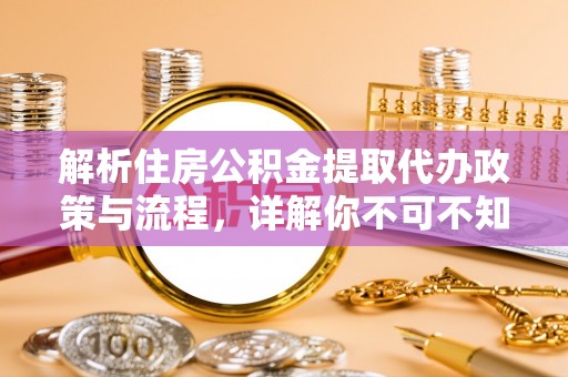 滦平解析住房公积金提取代办政策与流程，详解你不可不知的关键点