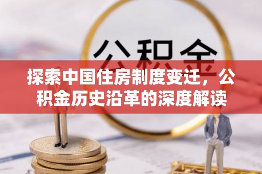 滦平探索中国住房制度变迁，公积金历史沿革的深度解读