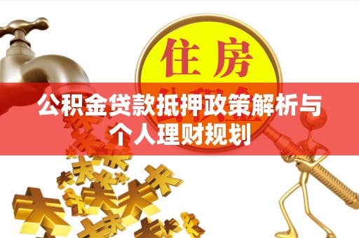 滦平公积金贷款抵押政策解析与个人理财规划