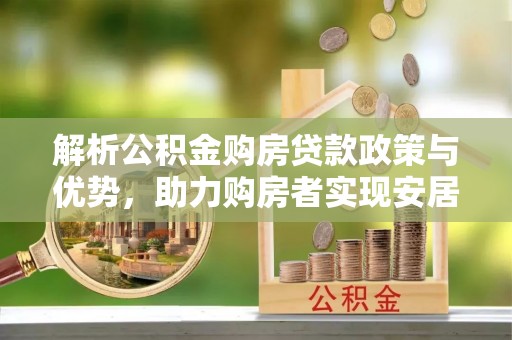 滦平解析公积金购房贷款政策与优势，助力购房者实现安居梦想
