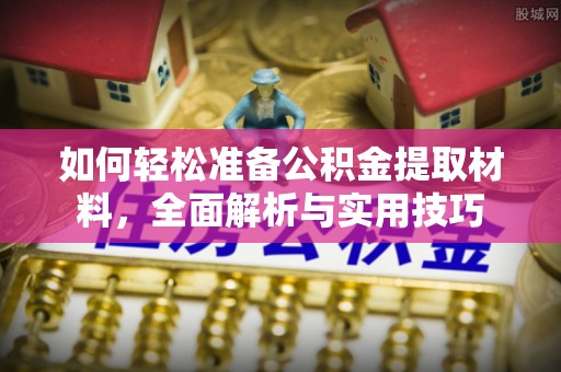 滦平如何轻松准备公积金提取材料，全面解析与实用技巧