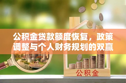 滦平公积金贷款额度恢复，政策调整与个人财务规划的双赢之道