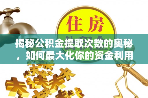 滦平揭秘公积金提取次数的奥秘，如何最大化你的资金利用？