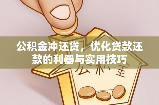 滦平公积金冲还贷，优化贷款还款的利器与实用技巧