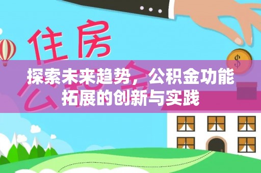 滦平探索未来趋势，公积金功能拓展的创新与实践