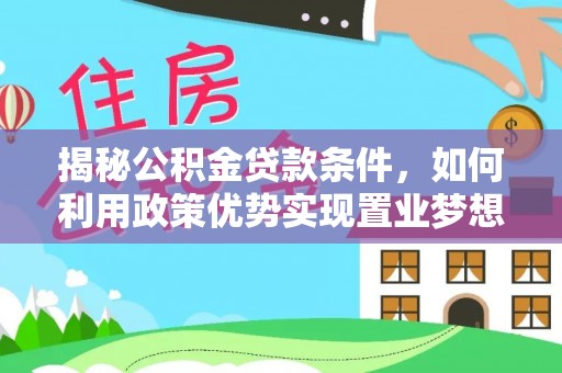 滦平揭秘公积金贷款条件，如何利用政策优势实现置业梦想