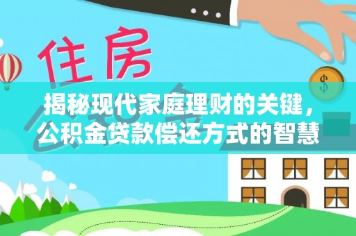滦平揭秘现代家庭理财的关键，公积金贷款偿还方式的智慧选择