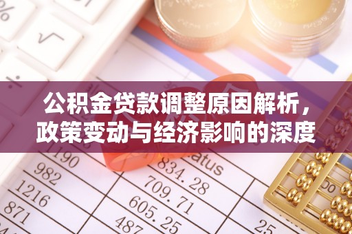 滦平公积金贷款调整原因解析，政策变动与经济影响的深度探讨