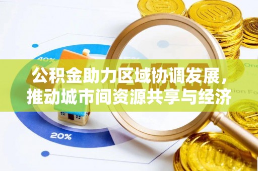 滦平公积金助力区域协调发展，推动城市间资源共享与经济均衡发展