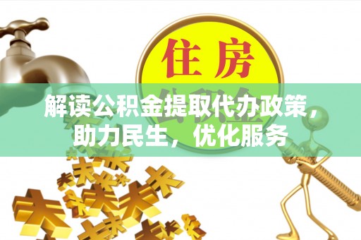 滦平解读公积金提取代办政策，助力民生，优化服务