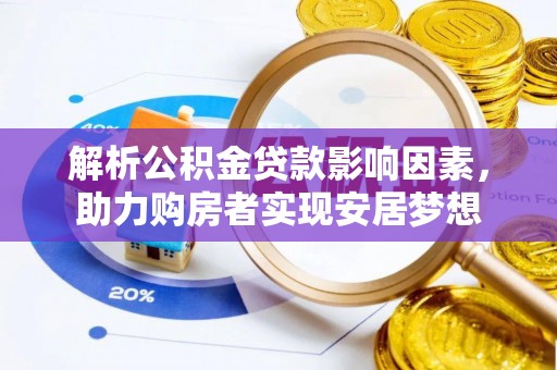 滦平解析公积金贷款影响因素，助力购房者实现安居梦想