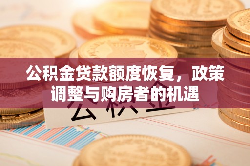 滦平公积金贷款额度恢复，政策调整与购房者的机遇