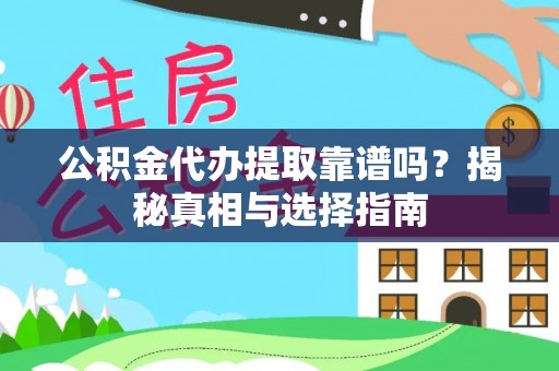 滦平公积金代办提取靠谱吗？揭秘真相与选择指南
