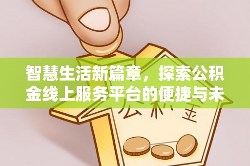 滦平智慧生活新篇章，探索公积金线上服务平台的便捷与未来