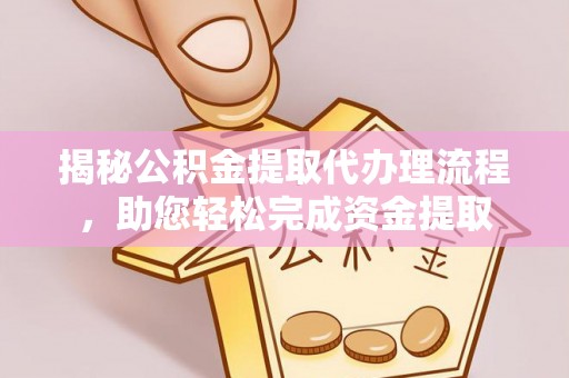 滦平揭秘公积金提取代办理流程，助您轻松完成资金提取