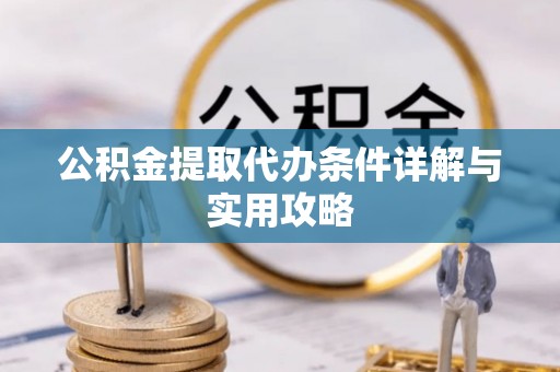 滦平公积金提取代办条件详解与实用攻略