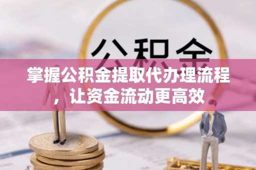 滦平掌握公积金提取代办理流程，让资金流动更高效